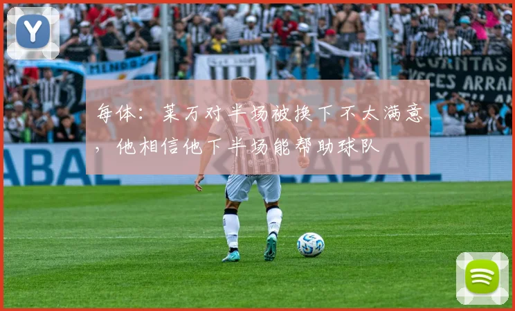 每体：莱万对半场被换下不太满意，他相信他下半场能帮助球队