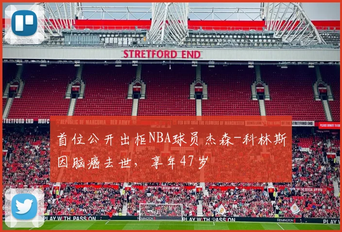 首位公开出柜NBA球员杰森-科林斯因脑癌去世，享年47岁